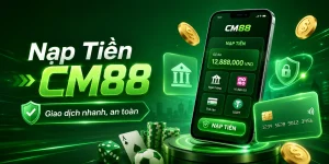 Nạp Tiền CM88 – Hướng Dẫn Giao Dịch Nhanh, Chuẩn Và An Toàn